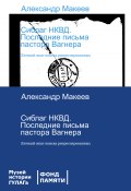 Сиблаг НКВД. Последние письма пастора Вагнера. Личный опыт поиска репрессированных (Александр Макеев, 2020)