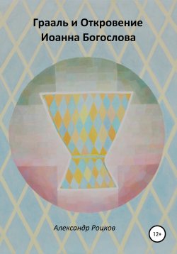 Книга "Грааль и Откровение Иоанна Богослова. Философия благородства" – Александр Роцков, 2006