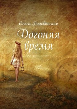 Книга "Догоняя время" – Ольга Володинская