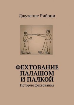 Книга "Фехтование палашом и палкой. История фехтования" – Джузеппе Рибони