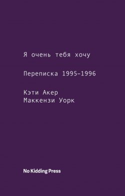 Книга "Ты очень мне нравишься. Переписка 1995–1996" – Маккензи Уорк, Кэти Акер, 1996