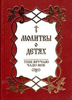 Книга "Молитвы о детях. Тебе вручаю чадо мое" – Сборник, 2002