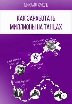 Книга "Как заработать миллионы на танцах" – Михаил Хмель, 2017