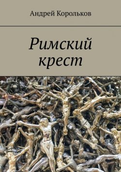 Книга "Римский крест" – Андрей Корольков
