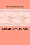 Стихи и рассказы (Валентина Родионова)