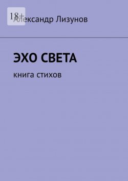 Книга "Эхо света. Книга стихов" – Александр Лизунов