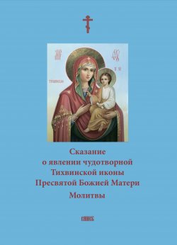 Книга "Сказание о явлении чудотворной Тихвинской иконы Пресвятой Божией Матери. Молитвы" – , 2006