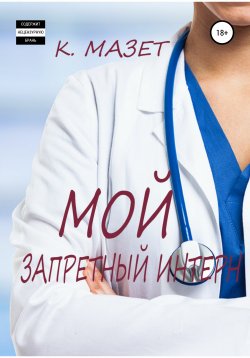 Книга "Мой запретный интерн" – К Мазет, 2020