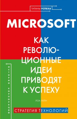 Книга "MICROSOFT. Как революционные идеи приводят к успеху" {Титаны успеха. Переосмысляй. Экспериментируй. Меняй} – Лора Лейн, 2019