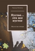 Пустое… это все пустое. Мысли как птицы (Надежда Матвеева)