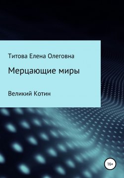 Книга "Мерцающие миры. Книга 1: Великий Котин" – Елена Титова, 2020