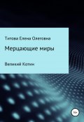 Мерцающие миры. Книга 1: Великий Котин (Елена Титова, 2020)