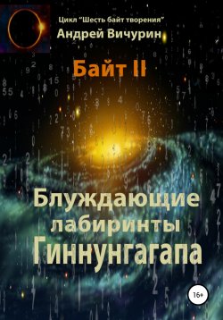 Книга "Байт II. Блуждающие лабиринты Гиннунгагапа" – Андрей Вичурин, 2019