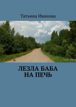 Книга "Лезла баба на печь" – Татьяна Иванова