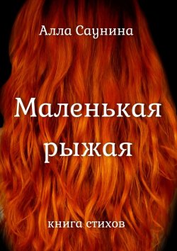 Книга "Маленькая рыжая. Книга стихов" – Алла Саунина