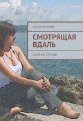 Смотрящая вдаль. Сборник стихов (Алёна Петрина)