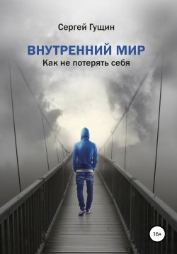 Книга "Внутренний мир: как не потерять себя" – Сергей Гущин, 2019