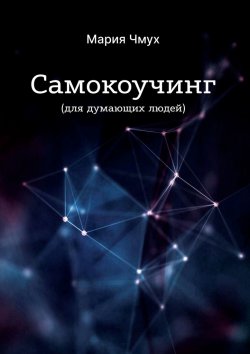 Книга "Самокоучинг. Для думающих людей" – Мария Чмух