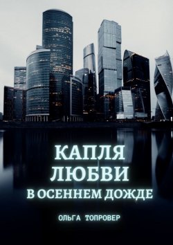 Книга "Капля любви в осеннем дожде. Современный сентиментальный роман" – Ольга Топровер