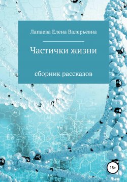 Книга "Частички жизни. Сборник рассказов" – Елена Лапаева, 2020