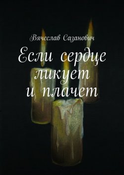 Книга "Если сердце ликует и плачет" – Вячеслав Сазанович