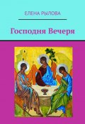 Господня Вечеря. Ранние стихи (Рылова Елена)