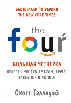 Книга "«Большая четверка» / Секреты успеха Amazon, Apple, Facebook и Google" {МИФ Бизнес} – Скотт Гэллоуэй, 2017