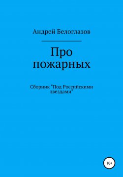 Книга "Про пожарных" – Андрей Белоглазов, 2020