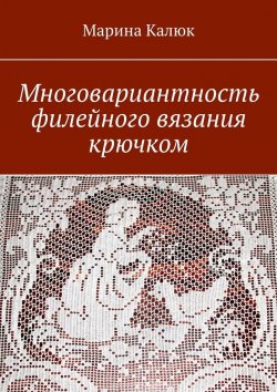 Книга "Многовариантность филейного вязания крючком" – Марина Калюк