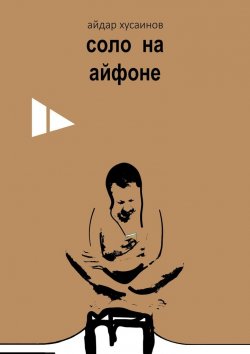 Книга "Соло на айфоне" – Айдар Хусаинов