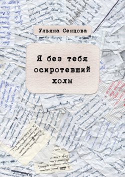 Книга "Я без тебя осиротевший холм" – Ульяна Сенцова