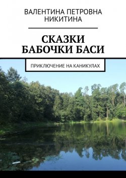 Книга "Сказки бабочки Баси. Приключение на каникулах" – Валентина Никитина