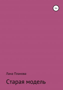 Книга "Старая модель" – Лана Планова, 2019