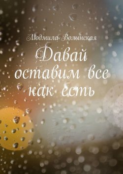 Книга "Давай оставим все как есть" – Людмила Волынская