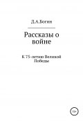 Рассказы о войне. К 75-летию Великой Победы (Дмитрий Богин, 2020)