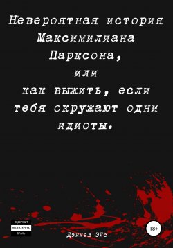 Книга "Невероятная история Максимилиана Парксона, или Как выжить, если тебя окружают одни идиоты" – Дэниел Эйс, 2020