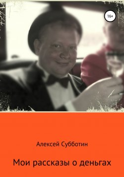 Книга "Мои рассказы о деньгах. Часть I" – Алексей Субботин, 2012