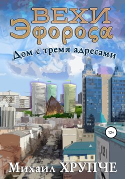 Книга "Вехи Эфороса. Дом с тремя адресами" – Михаил Хрупче, 2020