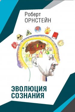 Книга "Эволюция сознания / Про Дарвина, Фрейда и жар в черепной коробке, или о корнях нашего мышления" – Орнстейн Роберт