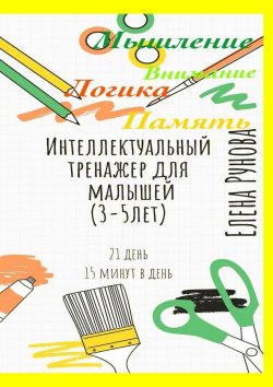 Книга "Интеллектуальный тренажер для малышей (3—5 лет)" – Елена Рунова