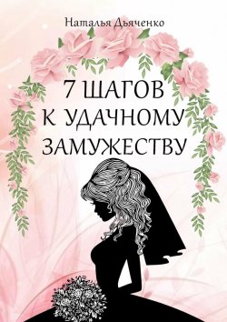 Книга "7 шагов к удачному замужеству" – Наталья Дьяченко