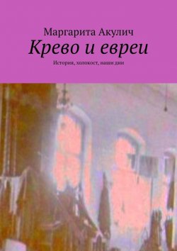 Книга "Крево и евреи. История, холокост, наши дни" – Маргарита Акулич