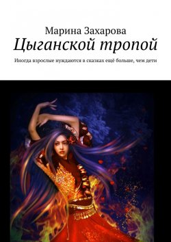 Книга "Цыганской тропой. Иногда взрослые нуждаются в сказках ещё больше, чем дети" – Марина Захарова