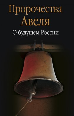 Книга "Пророчества Авеля. О будущем России" – Сборник, 2014