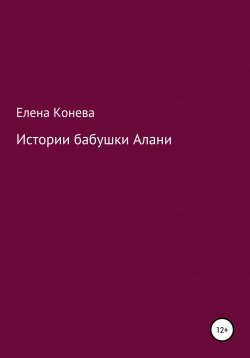 Книга "Истории бабушки Алани" – Елена Конева, 2019