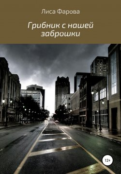 Книга "Грибник с нашей заброшки" – Лиса Фарова, 2020