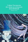 Без меня не остынет ВСЕЛЕННАЯ. Сборник стихов (Cофия Чигаркова)