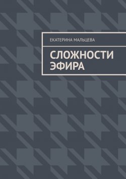 Книга "Сложности эфира" – Екатерина Мальцева