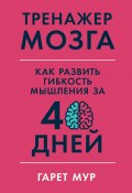 Тренажер мозга / Как развить гибкость мышления за 40 дней (Гарет Мур, 2019)