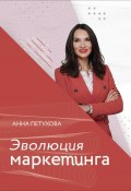 Книга "Эволюция маркетинга" (Анна Петухова, Анна Петухова, 2022)